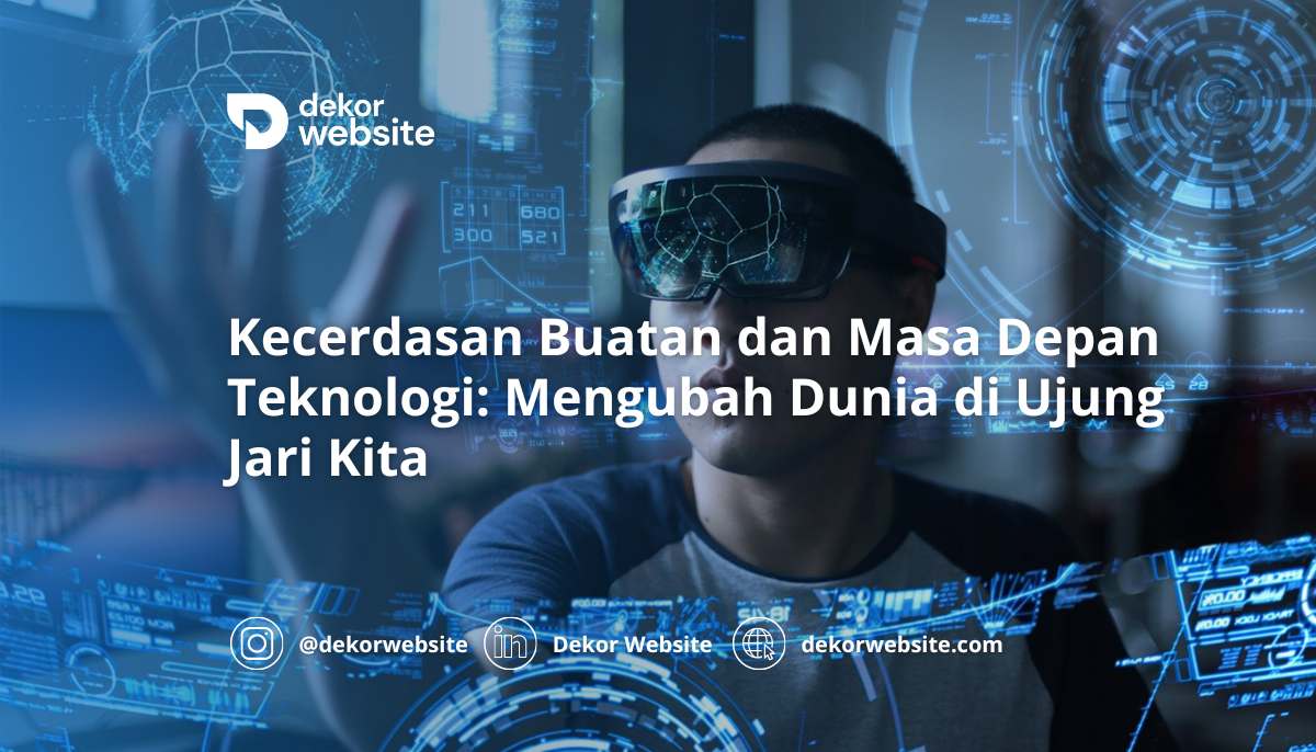 Kecerdasan Buatan dan Masa Depan Teknologi: Mengubah Dunia di Ujung Jari Kita