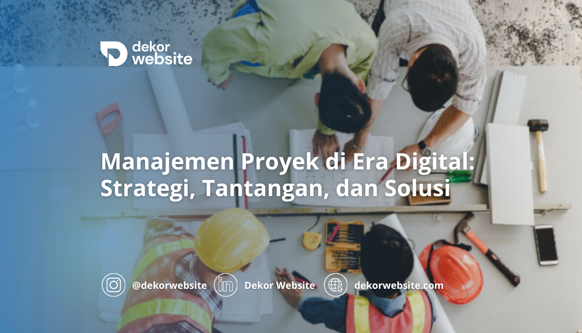 Manajemen Proyek di Era Digital: Strategi, Tantangan, dan Solusi