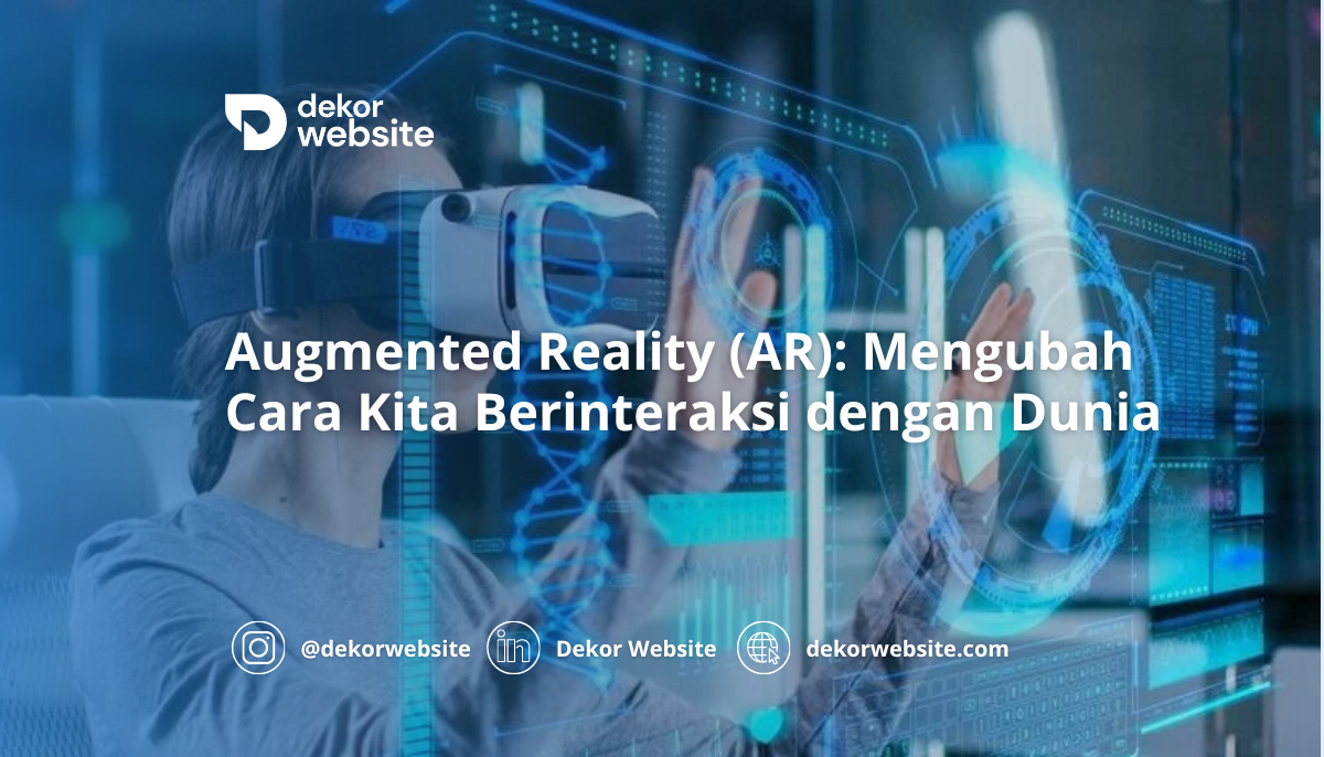 Augmented Reality (AR): Mengubah Cara Kita Berinteraksi dengan Dunia