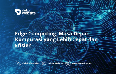 Edge Computing: Masa Depan Komputasi yang Lebih Cepat dan Efisien