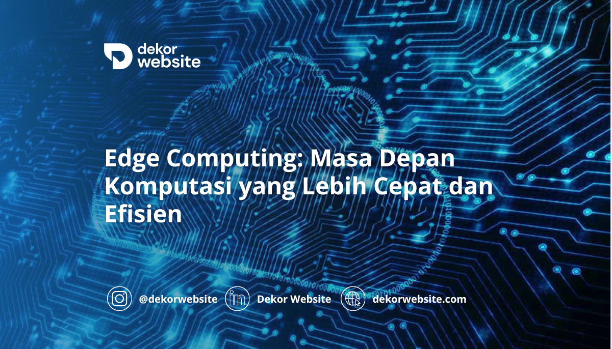 Edge Computing: Masa Depan Komputasi yang Lebih Cepat dan Efisien