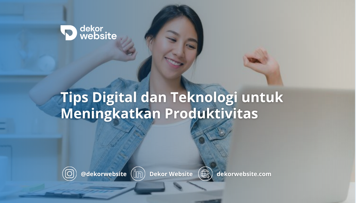 Tips Digital dan Teknologi untuk Meningkatkan Produktivitas