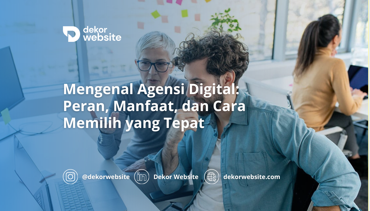 Mengenal Agensi Digital: Peran, Manfaat, dan Cara Memilih yang Tepat