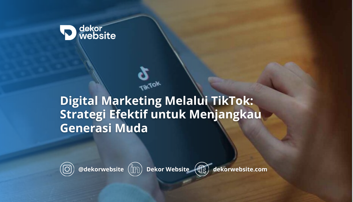 Digital Marketing Melalui TikTok: Strategi Efektif untuk Menjangkau Generasi Muda